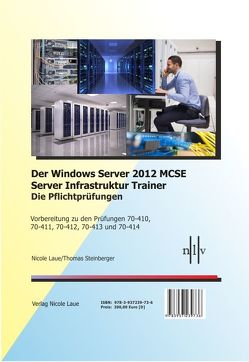 Der Windows Server 2012 MCSE Server Infrastrktur Trainer, Die Pflichtprüfungen, Vorbereitung zu den Prüfungen, 70-410, 70-411, 70-412, 70-4013 und 70-414 von Laue,  Nicole, Steinberger,  Thomas