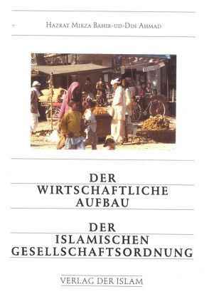 Der wirtschaftliche Aufbau der islamischen Gesellschaftsordnung von Ahmad,  Hadhrat Mirza Baschir ud-Din Mahmud