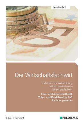 Der Wirtschaftsfachwirt / Der Wirtschaftsfachwirt – Lehrbuch 1 von Schmidt,  Elke H