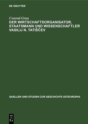 Der Wirtschaftsorganisator, Staatsmann und Wissenschaftler Vasilij N. Tatiščev von Grau,  Conrad