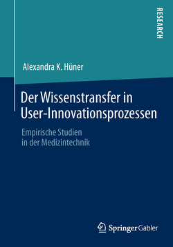 Der Wissenstransfer in User-Innovationsprozessen von Hüner,  Alexandra K.