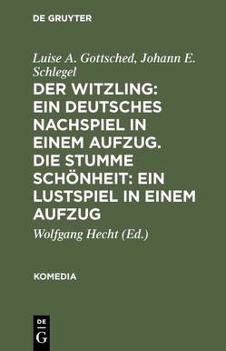 Der Witzling: Ein deutsches Nachspiel in einem Aufzug. Die stumme Schönheit: Ein Lustspiel in einem Aufzug von Gottsched,  Luise A, Hecht,  Wolfgang, Schlegel,  Johann E