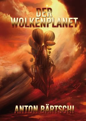 Der WolkenplanetEin Steampunk-Roman von Bärtschi,  Anton