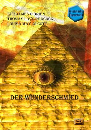 Der Wunderschmied von Alcott,  Louisa May, Müller jr.,  Wilko, O'Brien,  Fitz James, Peacock,  Thomas Love