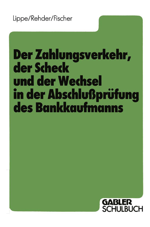 Der Zahlungsverkehr, der Scheck und der Wechsel in der Abschlußprüfung des Bankkaufmanns von Fischer,  Harald, Lippe,  Gerhard, Rehder,  Gert-Jürgen