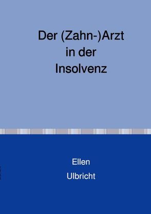 Der (Zahn-)arzt in der Insolvenz von Ulbricht,  Ellen