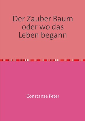 Der Zauber Baum oder da wo das Leben begann von Peter,  Constanze