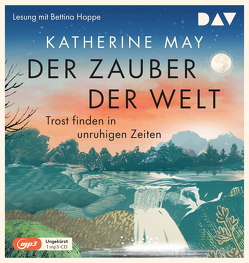 Der Zauber der Welt. Trost finden in unruhigen Zeiten von Heimburger,  Marieke, Hoppe,  Bettina, May,  Katherine