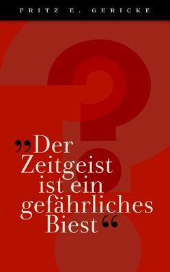 „Der Zeitgeist ist ein gefährliches Biest“ von Gericke,  Fritz E.