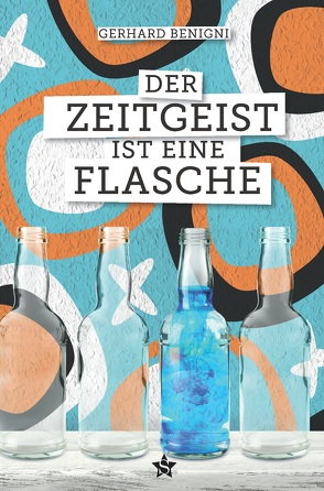 Der Zeitgeist ist eine Flasche von Benigni,  Gerhard