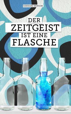 Der Zeitgeist ist eine Flasche von Benigni,  Gerhard