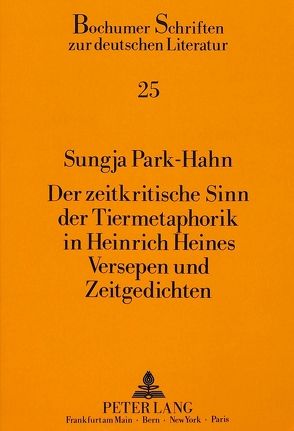 Der zeitkritische Sinn der Tiermetaphorik in Heinrich Heines Versepen und Zeitgedichten von Park-Hahn,  Sungja