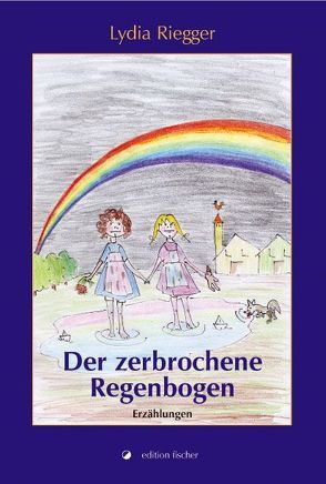 Der zerbrochene Regenbogen von Riegger,  Lydia