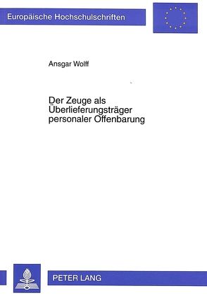 Der Zeuge als Überlieferungsträger personaler Offenbarung von Wolff,  Ansgar