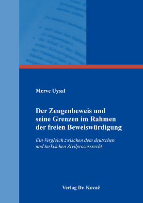 Der Zeugenbeweis und seine Grenzen im Rahmen der freien Beweiswürdigung von Uysal,  Merve