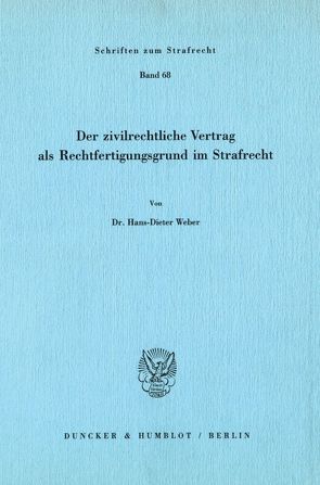 Der zivilrechtliche Vertrag als Rechtfertigungsgrund im Strafrecht. von Weber,  Hans-Dieter