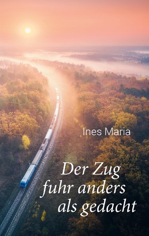 Der Zug fuhr anders als gedacht von Ines Maria