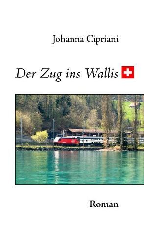 Der Zug ins Wallis von Cipriani,  Johanna