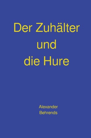 Der Zuhälter und die Hure von Behrends,  Alexander