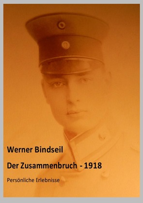 Der Zusammenbruch 1918 – Persönliche Erlebnisse von Bindseil,  Werner