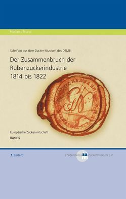 Der Zusammenbruch der Rübenzuckerindustrie 1814 bis 1822 von Fördererkreis Zucker-Museum e.V., Pruns,  Herbert