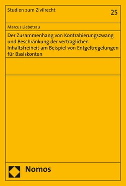 Der Zusammenhang von Kontrahierungszwang und Beschränkung der vertraglichen Inhaltsfreiheit am Beispiel von Entgeltregelungen für Basiskonten von Liebetrau,  Marcus