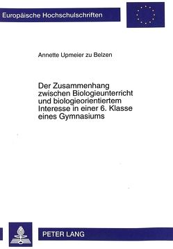 Der Zusammenhang zwischen Biologieunterricht und biologieorientiertem Interesse in einer 6. Klasse eines Gymnasiums von Upmeier zu Belzen,  Annette