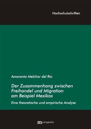 Der Zusammenhang zwischen Freihandel und Migration am Beispiel Mexikos: Eine theoretische und empirische Analyse von Melchor del Rio,  Amaranta