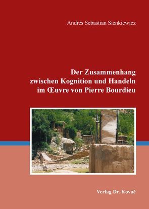 Der Zusammenhang zwischen Kognition und Handeln im Œuvre von Pierre Bourdieu von Sienkiewicz,  Andrés Sebastian