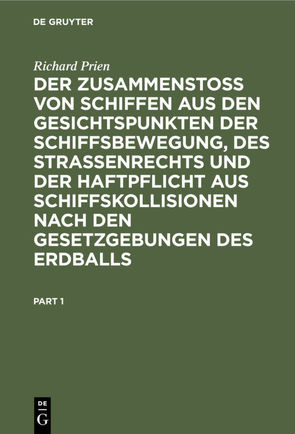 Der Zusammenstoss von Schiffen aus den Gesichtspunkten der Schiffsbewegung, des Strassenrechts und der Haftpflicht aus Schiffskollisionen nach den Gesetzgebungen des Erdballs von Prien,  Richard