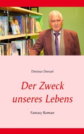 Der Zweck unseres Lebens von Dressel,  Dietmar