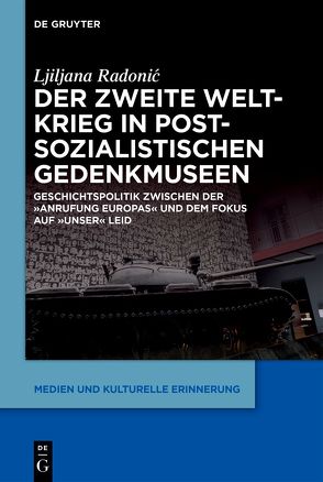 Der Zweite Weltkrieg in postsozialistischen Gedenkmuseen von Radonic,  Ljiljana