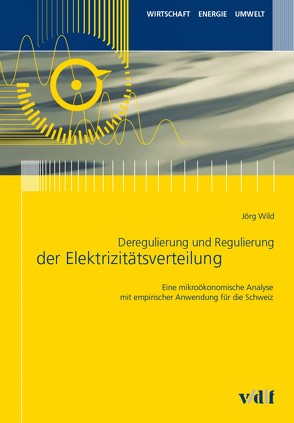 Deregulierung und Regulierung der Elektrizitätsverteilung von Wild,  Jörg