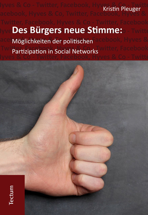 Des Bürgers neue Stimme: Möglichkeiten der politischen Partizipation in Social Networks. von Pleuger,  Kristin