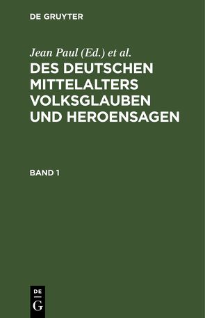 Des Deutschen Mittelalters Volksglauben und Heroensagen / Des Deutschen Mittelalters Volksglauben und Heroensagen. Band 1 von Dobeneck,  Friedr. Ludw. Ferdin. von, Paul,  Jean