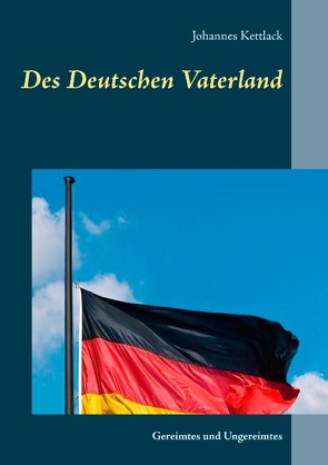 Des Deutschen Vaterland von Kettlack,  Johannes