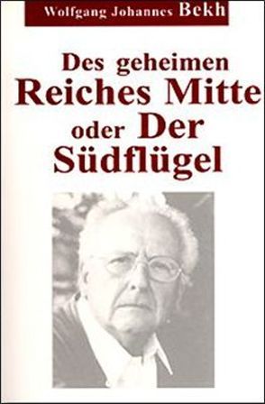 Des geheimen Reiches Mitte oder Der Südflügel von Wolfgang Johannes ,  Bekh