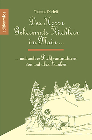 Des Herrn Geheimrats Küchlein im Main und andere Dichterminiaturen von und über Franken von Collier,  Peter, Dörfelt,  Thomas