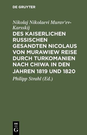 Des kaiserlichen russischen gesandten Nicolaus von Murawiew Reise durch Turkomanien nach Chiwa in den jahren 1819 und 1820 von Murav'ev-Karsskij,  Nikolaj Nikolaevi, Strahl,  Philipp