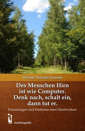 Des Menschen Hirn ist wie Computer. Denk nach, schalt ein, dann tut er. von Steimle-Gruner,  Werner