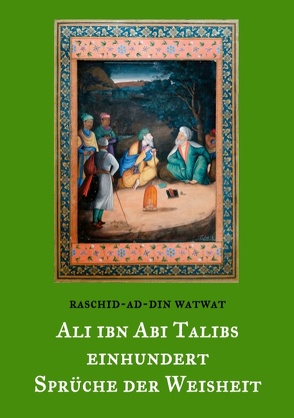 Des rechtgeleiteten Kalifen Ali ibn Abi Talib einhundert Sprüche der Weisheit von Balthes,  Thomas, Watwat,  Raschid-ad-Din