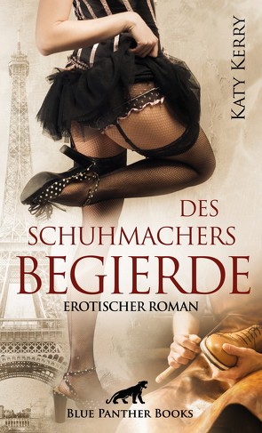 Des Schuhmachers Begierde | Erotischer Roman von Kerry,  Katy