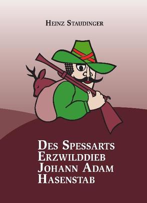 Des Spessarts Erzwilddieb Johann Adam Hasenstab von Staudinger,  Heinz