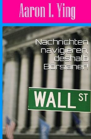 …, deshalb Börsianer! / Nachrichten navigieren, deshalb Börsianer! von I. Ying,  Aaron