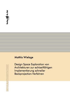 Design Space Exploration von Architekturen zur echtzeitfähigen Implementierung schneller Backprojection-Verfahren von Wielage,  Matthis