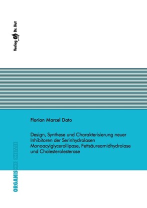 Design, Synthese und Charakterisierung neuer Inhibitoren der Serinhydrolasen Monoacylglycerollipase, Fettsäureamidhydrolase und Cholesterolesterase von Dato,  Florian Marcel