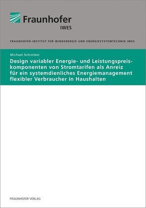 Design variabler Energie- und Leistungspreiskomponenten von Stromtarifen als Anreiz für ein systemdienliches Energiemanagement flexibler Verbraucher in Haushalten. von Schreiber,  Michael