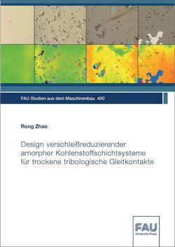 Design verschleißreduzierender amorpher Kohlenstoffschichtsysteme für trockene tribologische Gleitkontakte von Zhao,  Rong