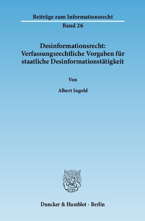 Desinformationsrecht: Verfassungsrechtliche Vorgaben für staatliche Desinformationstätigkeit. von Ingold,  Albert