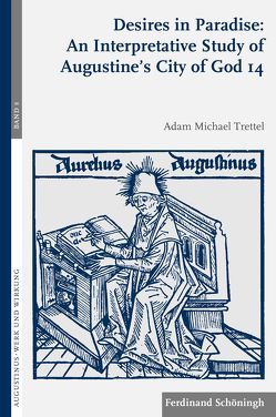 Desires in Paradise: An Interpretative Study of Augustine’s City of God 14 von Trettel,  Adam